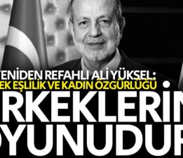 Yüksel: Tek eşlilik ve kadın özgürlüğü erkeklerin oyunudur