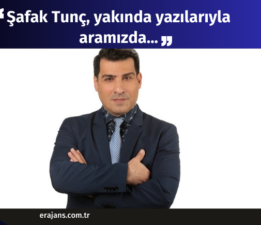 Şafak Tunç, yakında yazılarıyla ERA Haber Ajansı’nda