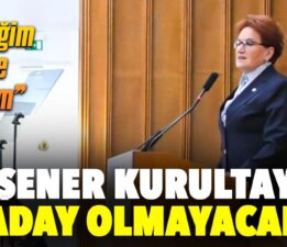 Akşener kurultayda aday olmayacak!