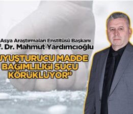 Batı Asya Araştırmaları Enstitüsü Başkanı Yardımcıoğlu: “Uyuşturucu Madde Bağımlılığı Suçu Körüklüyor”