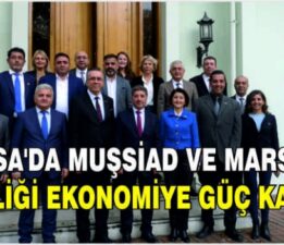 Bursa MUŞSİAD ve MARSİFED İş Birliği Ekonomiye Katkı Sunmak üzere atılan İlkadım…