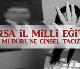 BURSA İL MİLLİ EĞİTİM ŞUBE MÜDÜRÜNE CİNSEL TACİZDEN HAPİS CEZASI!