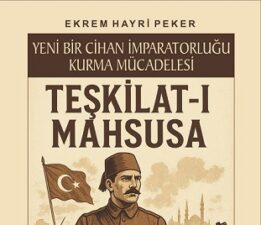“Yeni Bir Cihan İmparatorluğu Kurma Mücadelesi – Teşkilat-ı Mahsusa”
