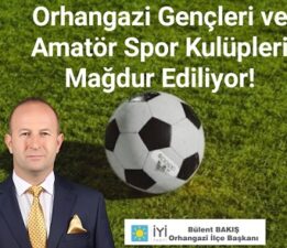 Orhangazi Gençleri ve Amatör Spor Kulüpleri Mağdur Ediliyor!