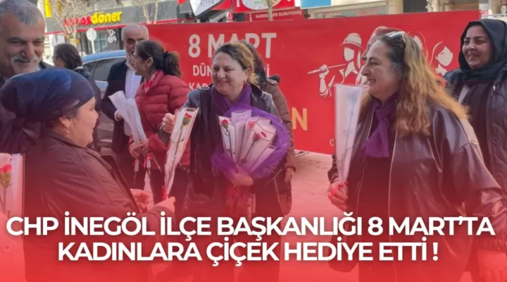 CHP İnegöl İlçe Başkanlığı 8 Mart’ta Kadınlara Çiçek Dağıttı