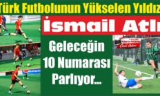 Türk Futbolunun Yükselen Yıldızı İsmail Atlı