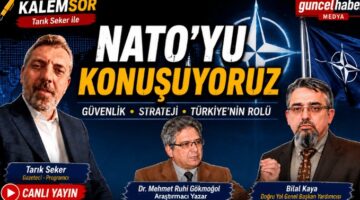 NATO’nun Geleceği, Küresel Güvenlik ve Türkiye’nin Stratejik Konumu Canlı Yayında Masaya Yatırıldı