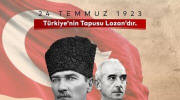 “24 Temmuz, Lozan Ulusal Bağımsızlık Bayramı Olarak Resmi Bayram İlan Edilmelidir”