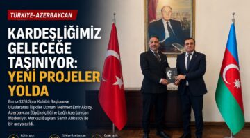 Türkiye-Azerbaycan Kardeşliğinde Yeni Projeler Masada