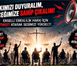 “Engelli Emekliliğinde Kazanılmış Haklar Korunmalı, Belirsizlikler Son Bulmalı”