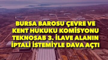 Bursa Barosu’ndan TEKNOSAB 3. İlave Alanına karşı dava: 177 hektarlık tarım arazisi yeniden yargı konusu