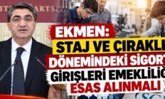 EKMEN: STAJ VE ÇIRAKLIK DÖNEMİNDEKİ SİGORTA GİRİŞLERİ EMEKLİLİĞE ESAS ALINMALI