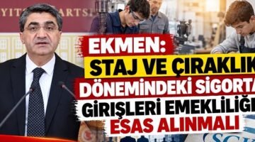 EKMEN: STAJ VE ÇIRAKLIK DÖNEMİNDEKİ SİGORTA GİRİŞLERİ EMEKLİLİĞE ESAS ALINMALI