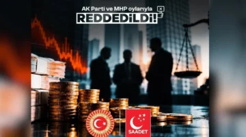 Saadet Partisi’nin fon önergesi AK Parti ve MHP oylarıyla reddedildi